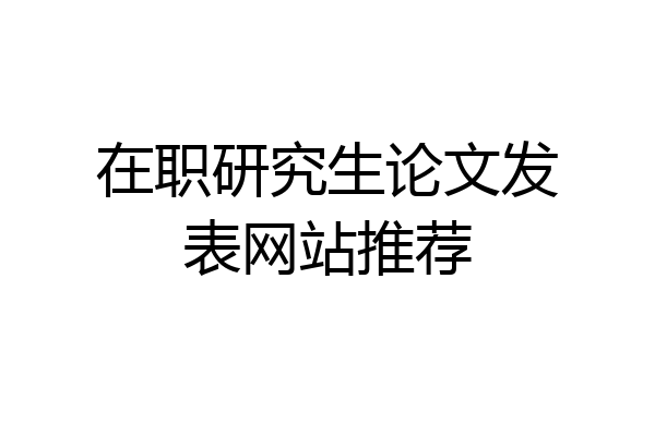 在职研究生论文发表网站推荐