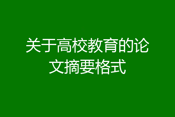 关于高校教育的论文摘要格式