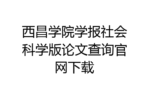 西昌学院学报社会科学版论文查询官网下载