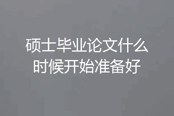 硕士毕业论文什么时候开始准备好