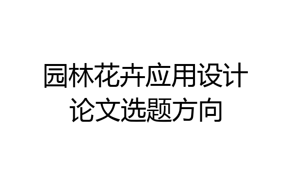 园林花卉应用设计论文选题方向