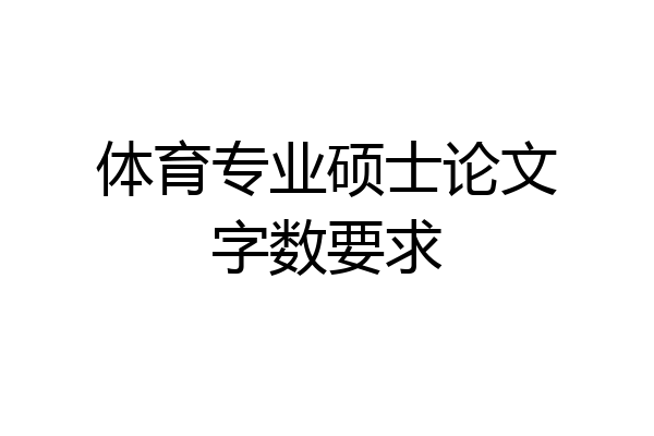 体育专业硕士论文字数要求