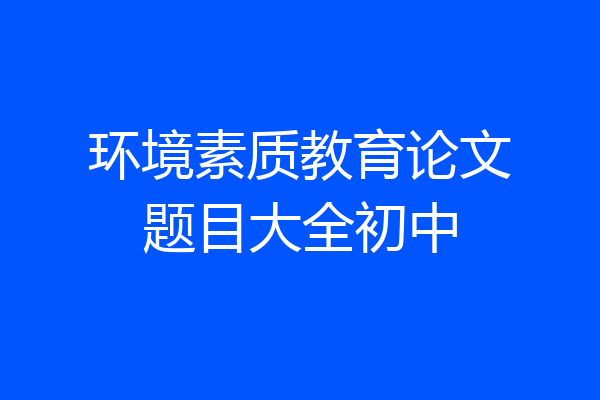 环境素质教育论文题目大全初中