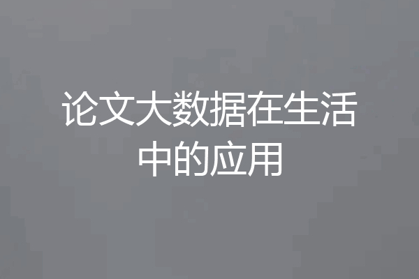 论文大数据在生活中的应用