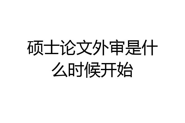硕士论文外审是什么时候开始