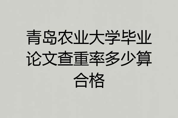 青岛农业大学毕业论文查重率多少算合格