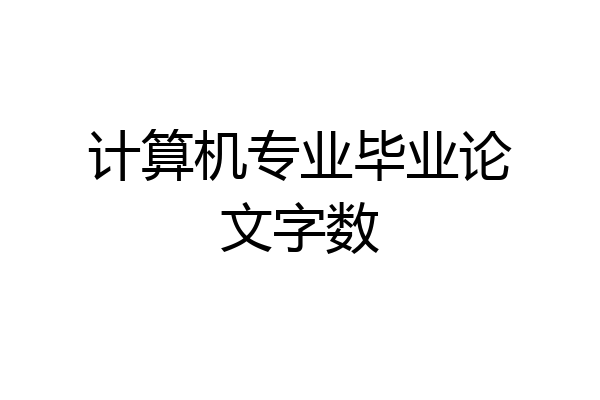 计算机专业毕业论文字数