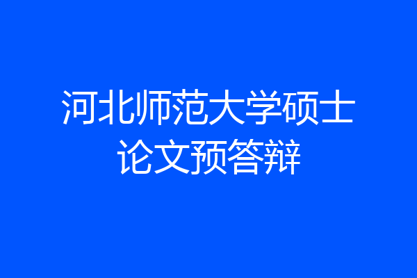 河北师范大学硕士论文预答辩