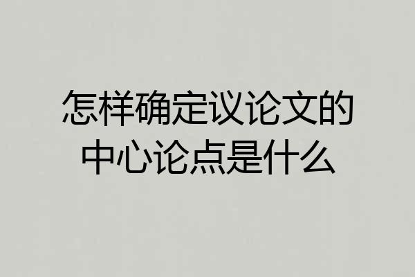 怎样确定议论文的中心论点是什么