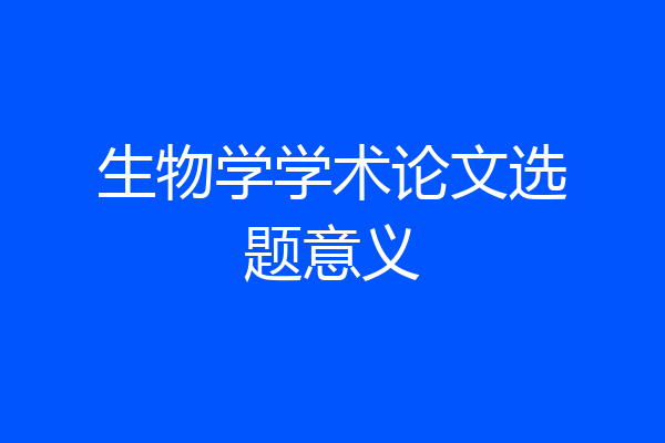 生物学学术论文选题意义