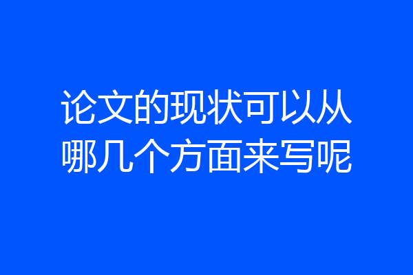 论文的现状可以从哪几个方面来写呢