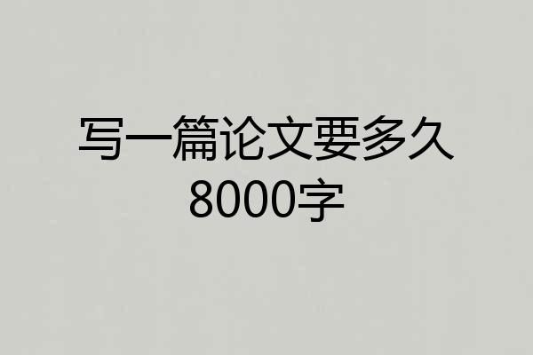 写一篇论文要多久8000字