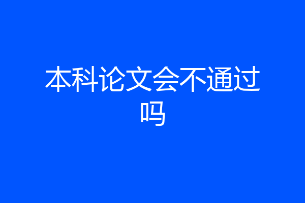 本科论文会不通过吗