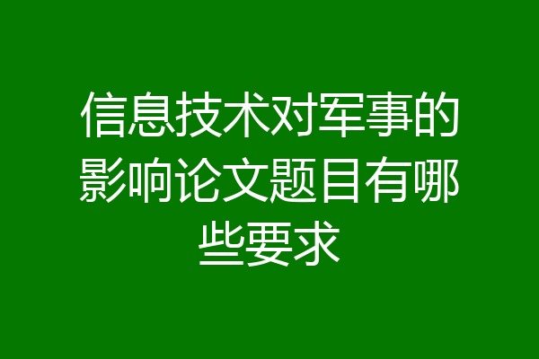 信息技术对军事的影响论文题目有哪些要求