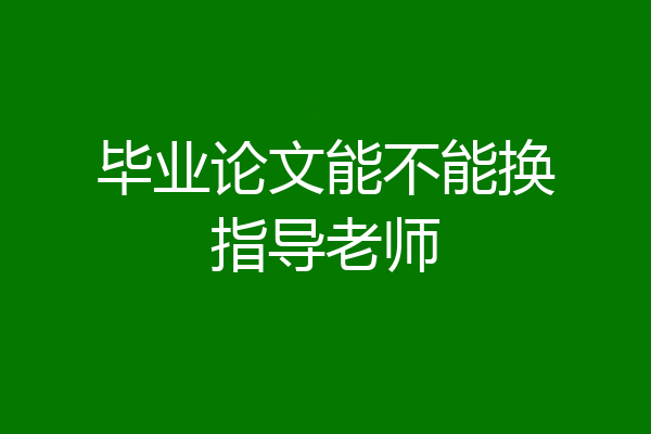 毕业论文能不能换指导老师