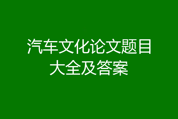 汽车文化论文题目大全及答案