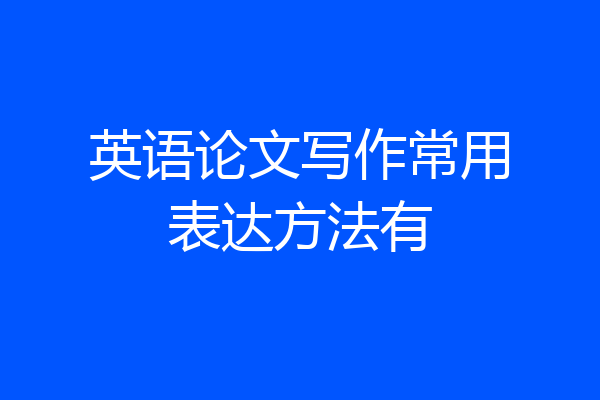 英语论文写作常用表达方法有