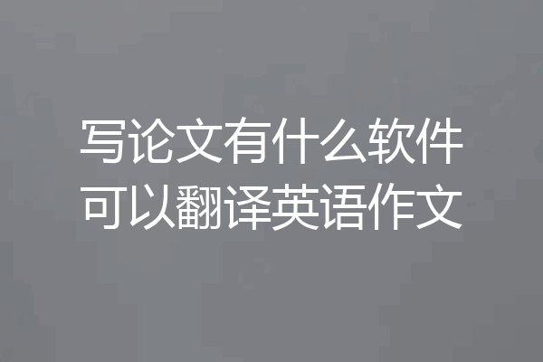 写论文有什么软件可以翻译英语作文