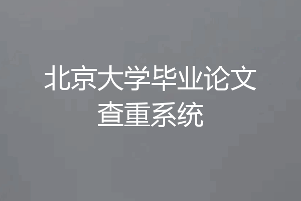 北京大学毕业论文查重系统