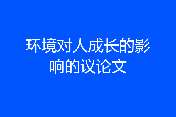 环境对人成长的影响的议论文