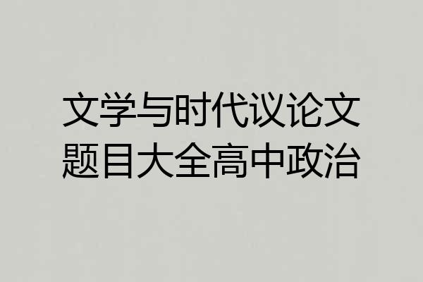 文学与时代议论文题目大全高中政治