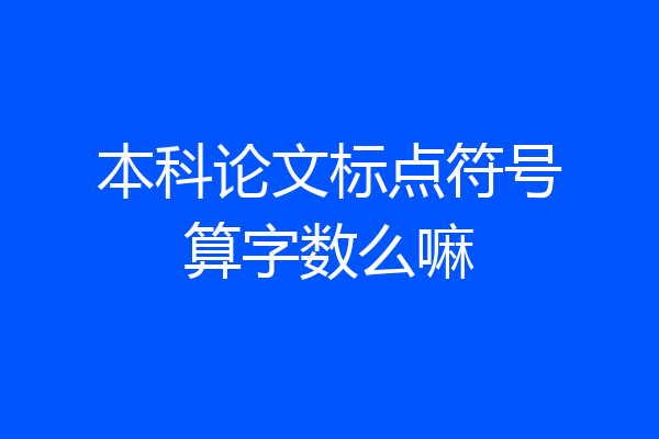 本科论文标点符号算字数么嘛