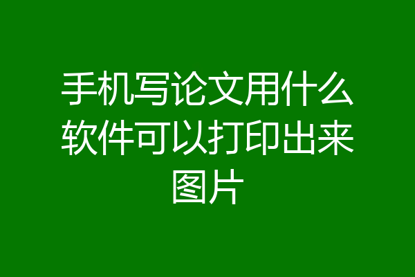 手机写论文用什么软件可以打印出来图片