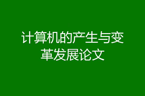 计算机的产生与变革发展论文