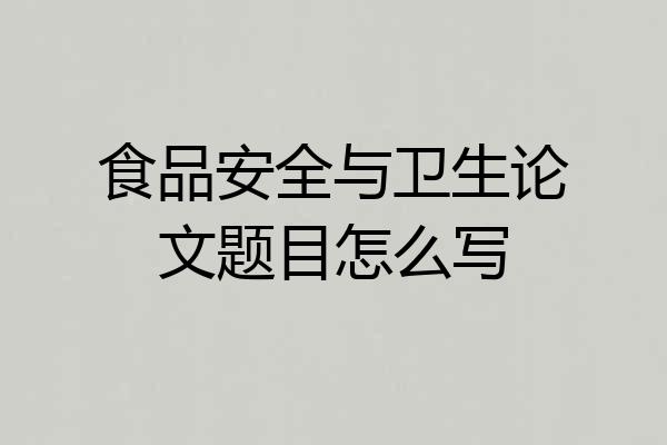 食品安全与卫生论文题目怎么写