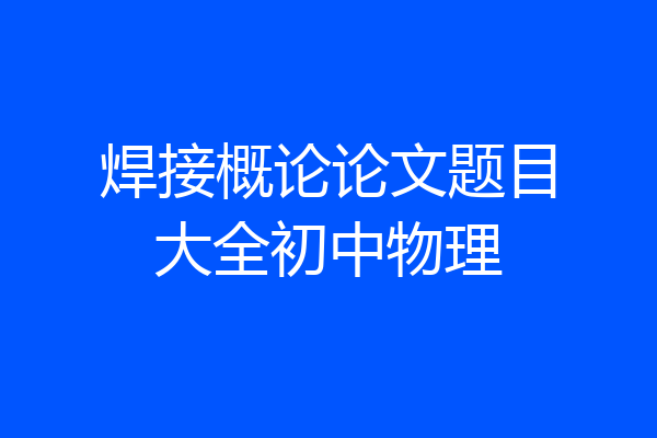 焊接概论论文题目大全初中物理
