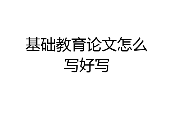 基础教育论文怎么写好写