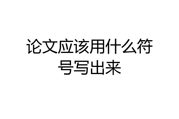论文应该用什么符号写出来