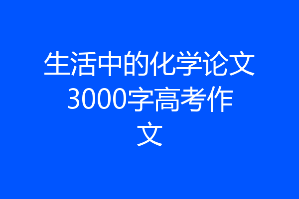生活中的化学论文3000字高考作文