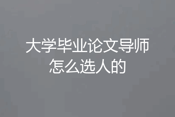 大学毕业论文导师怎么选人的