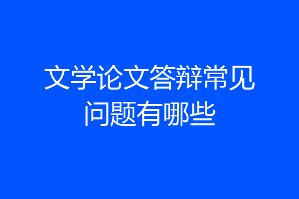 文学论文答辩常见问题有哪些
