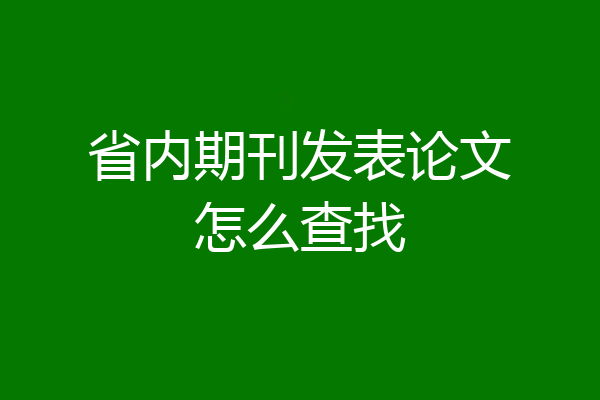 省内期刊发表论文怎么查找