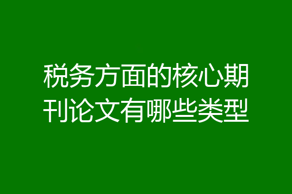 税务方面的核心期刊论文有哪些类型