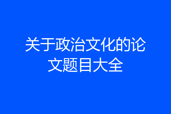 关于政治文化的论文题目大全