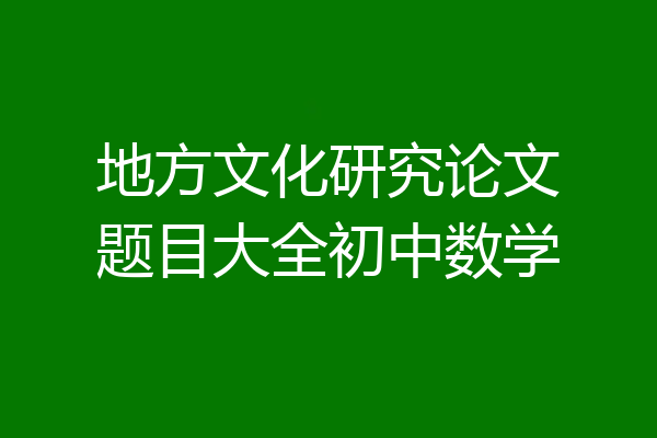 地方文化研究论文题目大全初中数学