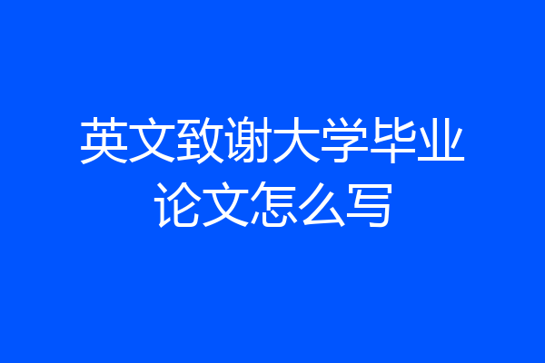 英文致谢大学毕业论文怎么写