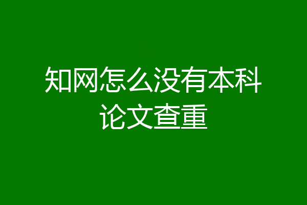 知网怎么没有本科论文查重