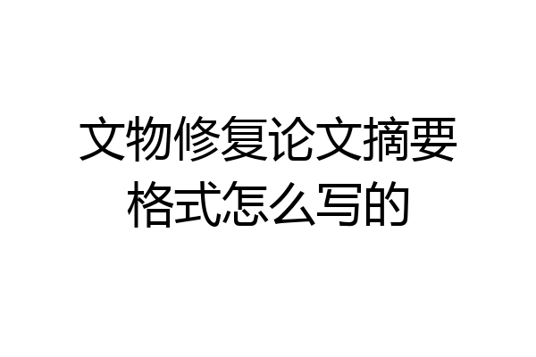 文物修复论文摘要格式怎么写的
