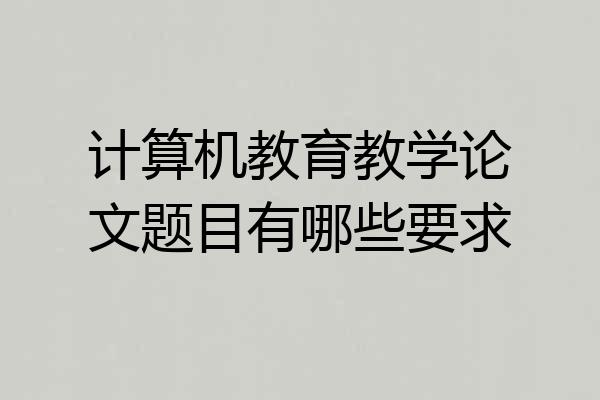 计算机教育教学论文题目有哪些要求