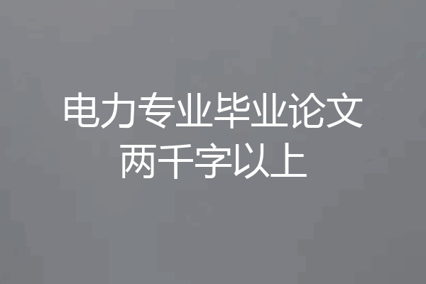 电力专业毕业论文两千字以上