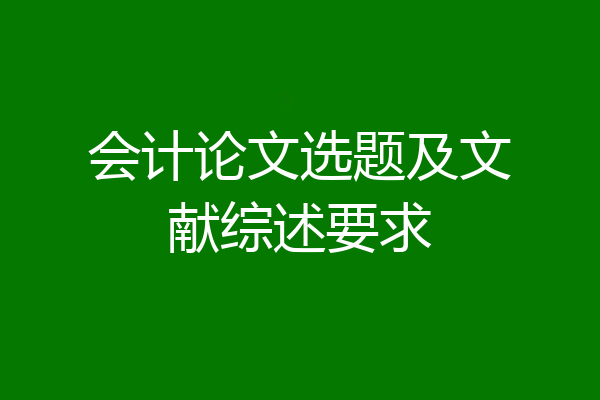 会计论文选题及文献综述要求