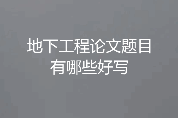 地下工程论文题目有哪些好写