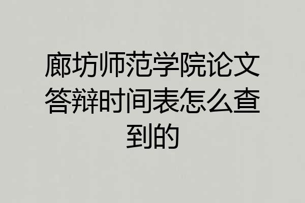 廊坊师范学院论文答辩时间表怎么查到的