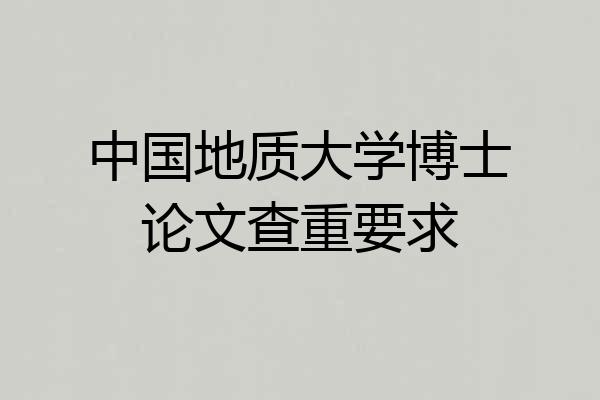 中国地质大学博士论文查重要求