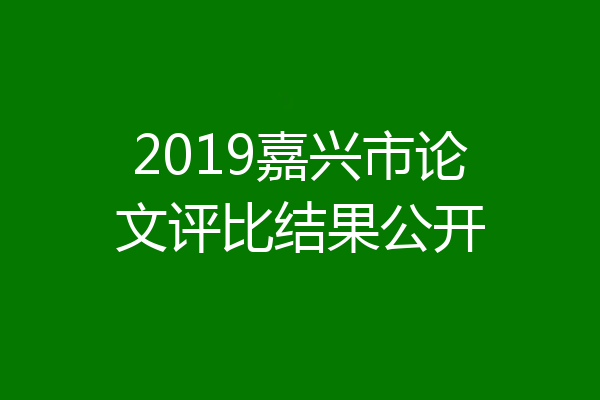 2019嘉兴市论文评比结果公开