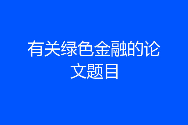 有关绿色金融的论文题目